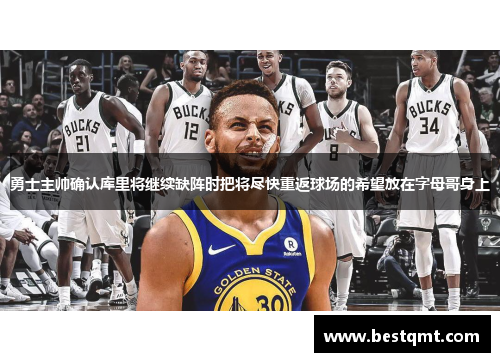 勇士主帅确认库里将继续缺阵时把将尽快重返球场的希望放在字母哥身上