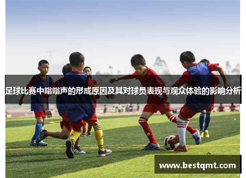 足球比赛中嗡嗡声的形成原因及其对球员表现与观众体验的影响分析