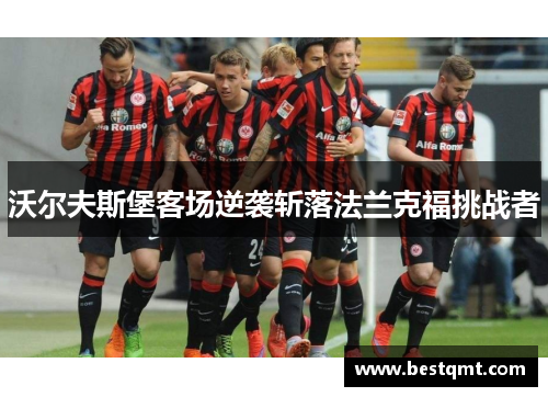 沃尔夫斯堡客场逆袭斩落法兰克福挑战者