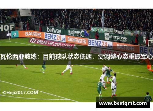 瓦伦西亚教练：目前球队状态低迷，需调整心态重振军心