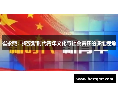 崔永熙：探索新时代青年文化与社会责任的多维视角