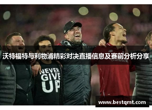 沃特福特与利物浦精彩对决直播信息及赛前分析分享