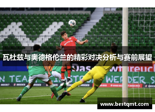瓦杜兹与奥德格伦兰的精彩对决分析与赛前展望