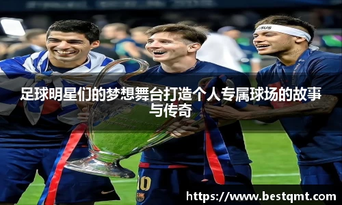 足球明星们的梦想舞台打造个人专属球场的故事与传奇
