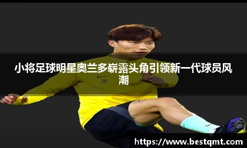 小将足球明星奥兰多崭露头角引领新一代球员风潮